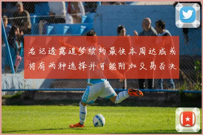 名记透露追梦续约最快本周达成或将有两种选择并可能附加交易否决权