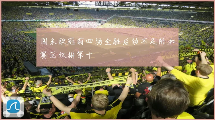 国米欧冠前四场全胜后劲不足附加赛区仅排第十