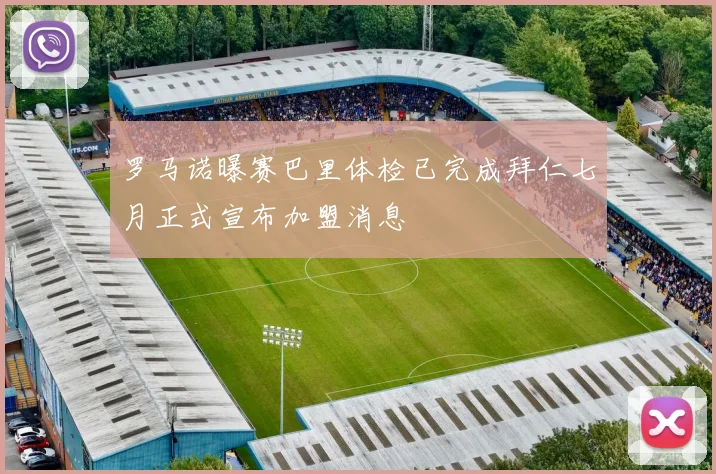 罗马诺曝赛巴里体检已完成拜仁七月正式宣布加盟消息