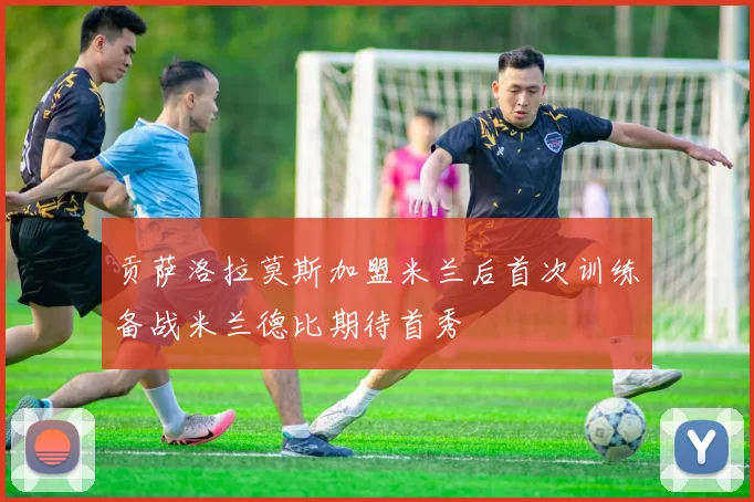 贡萨洛拉莫斯加盟米兰后首次训练备战米兰德比期待首秀